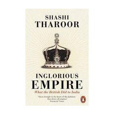 Inglorious Empire: What The British Did To India, Shashi Tharoor