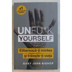 UNFU*K YOURSELF , ELIBEREAZA - TI MINTEA SI TRAIESTE - TI VIATA de GARY JOHN BISHOP , 2019