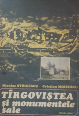 Targovistea si monumentele sale - Nicolae Stoicescu foto