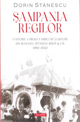 AS - DORIN STANESCU - SAMPANIA REGILOR O ISTORIE A PRIMEI FABRICI SAMPANIE ROM. foto