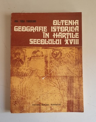 Ana Tosa Turdeanu - Oltenia. Geografie istorica in hartile secolului XVIII foto