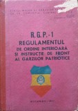 R.G.P.-1 REGULAMENTUL DE ORDINE INTERIOARA SI INSTRUCTIE DE FRONT AL GARZILOR PATRIOTICE-NECUNOSCUT-250329