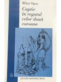 Mihai Sipos - Captiv in regatul celor doua coroane (semnata) (Editia: 2003)