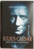 Iulius Caesar. Dictatorul democrat &ndash; Luciano Canfora - Carte Istorie