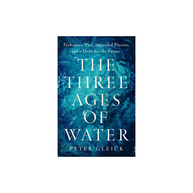 The Three Ages of Water: Prehistoric Past, Imperiled Present, and a Hope for the Future