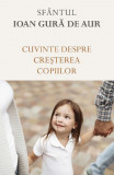 Cumpara ieftin Cuvinte Despre Cresterea Copiilor, Sfantul Ioan Gura De Aur - Editura Sophia
