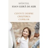 Cuvinte Despre Cresterea Copiilor, Sfantul Ioan Gura De Aur - Editura Sophia
