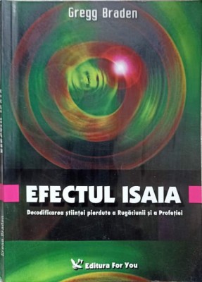 EFECTUL ISAIA. DECODIFICAREA STIINTEI PIERDUTE A RUGACIUNII SI A PROFETIEI-GREGG BRADEN-267657 foto