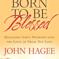 Born to Be Blessed: Releasing God's Promises Into the Lives of Those You Love