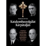 Katakombaszolg&aacute;lat K&aacute;rp&aacute;talj&aacute;n - A Munk&aacute;csi G&ouml;r&ouml;gkatolikus Egyh&aacute;zmegye a kommunista egyh&aacute;z&uuml;ld&ouml;z&eacute;s időszak&aacute;ban (1944-1989) - Marosi Istv&aacute;n