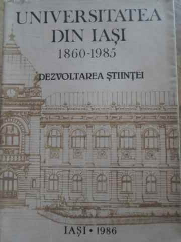 UNIVERSITATEA DIN IASI 1860-1985. DEZVOLTAREA STIINTEI-COLECTIV