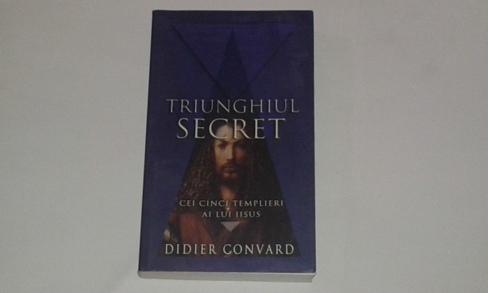 DIDIER CONVARD - TRIUNGHIUL SECRET Cei cinci templieri ai lui Iisus