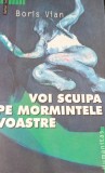 VOI SCUIPA PE MORMINTELE VOASTRE Boris Vian