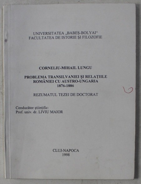 PROBLEMA TRANSILVANIEI SI RELATIILE ROMANIEI CU AUSTRO - UNGARIA/ C. - M. LUNGU