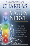 Chakras and the Vagus Nerve: Tap Into the Healing Combination of Subtle Energy &amp; Your Nervous System
