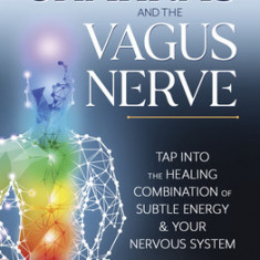 Chakras and the Vagus Nerve: Tap Into the Healing Combination of Subtle Energy & Your Nervous System