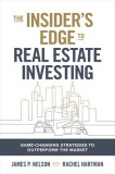 The Insider&#039;s Guide to Real Estate Investing: Game-Changing Strategies to Outperform the Market