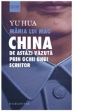 Mania lui Mao. China de astazi vazuta prin ochii unui scriitor - Mugur Zlotea, Yu Hua