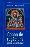 Cum sa ne crestem copiii, canon de rugaciune pentru copilul bolnav - 2002 - Danion Vasile (BA93), Sophia