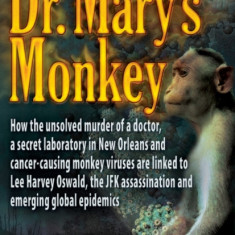 Dr. Mary's Monkey: How the Unsolved Murder of a Doctor, a Secret Laboratory in New Orleans and Cancer-Causing Monkey Viruses Are Linked t