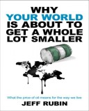 WHY YOUR WORLD IS ABOUT TO GET A WHOLE LOT SMALLER - JEFF RUBIN (CARTE IN LIMBA ENGLEZA)
