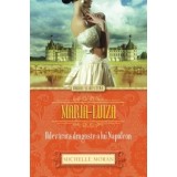 Maria-Luiza. Adevarata dragoste a lui Napoleon/Michelle Moran