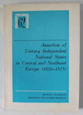 ASSERTION OF UNITARY INDEPENDENT NATIONAL STATES IN CENTRAL AND SOUTHEAST EUROPE ( 1821 -1923 ) , edited by VIORICA MOISUC and ION CALAFETEANU , 1980 foto