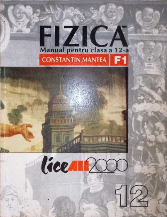 FIZICA, MANUAL PENTRU CLASA A 12-A (F1)-CONSTANTIN MANTEA-288335