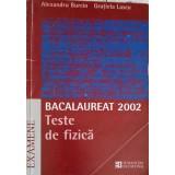 TESTE DE FIZICA, BACALAUREAT 2002-ALEXANDRU BURCIN, GRATIELA LASCU-245405
