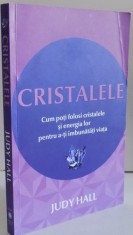 CRISTALELE , CUM POTI FOLOSI CRISTALELE SI ENERGIA LOR PENTRU A-TI IMBUNATATI VIATA de JUDY HALL foto