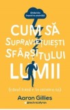 Cumpara ieftin Cum sa supravietuiesti sfarsitului lumii/Aaron Gillies