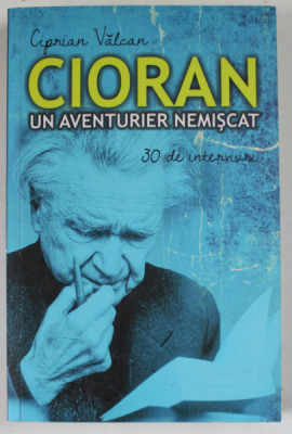 CIORAN , UN AVENTURIER NEMISCAT , 30 de INTERVIURI de CIPRIAN VALCAN , 2015 foto