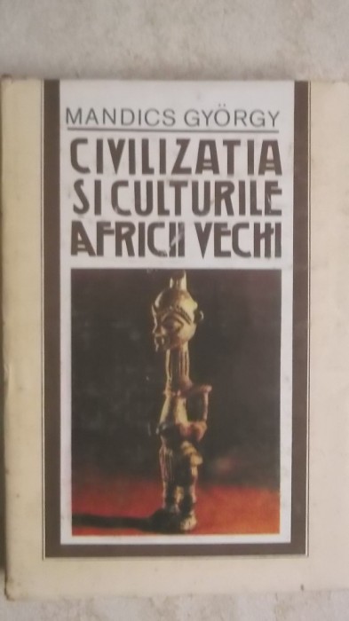 Mandics Gyorgy - Civilizatia si culturile Africii vechi