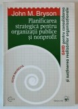PLANIFICAREA STRATEGICA PENTRU ORGANIZATII PUBLICE SI NONPROFIT , GHID PENTRU CONSOLIDAREA SI SUSTINEREA REALIZARILOR ORGANIZATIONALE de JOHN M. BRYSO