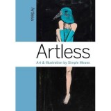 Carte Artless: Art &amp; Illustration by Simple Means, Tehnici Diverse, Arta Contemporana, Peste 50 Artisti