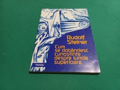 CUM SE DOB&Acirc;NDESC CUNOȘTINȚE DESPRE LUMILE SUPERIOARE *RUDOLF STEINER / 1997 *23