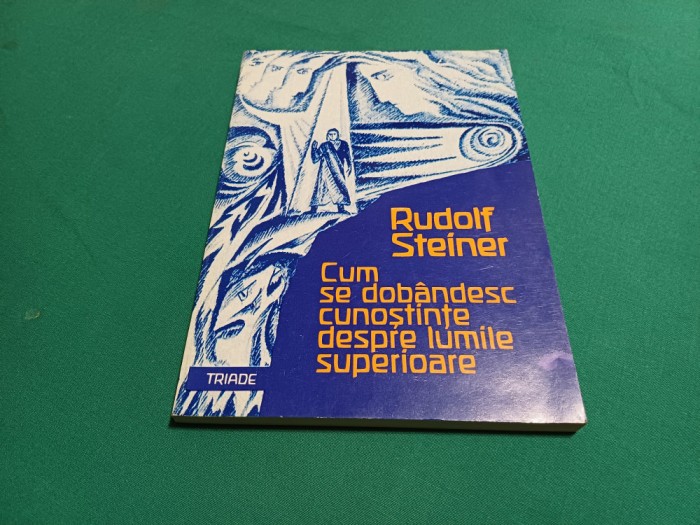 CUM SE DOB&Acirc;NDESC CUNOȘTINȚE DESPRE LUMILE SUPERIOARE *RUDOLF STEINER / 1997 *23