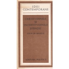 Louis de Broglie - Certitudinile si incertitudinile stiintei