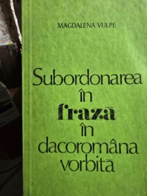 Subordonarea in fraza in dacoromana vorbita - Magdalena Vulpe foto