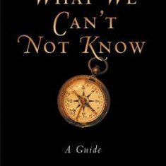 What We Can?t Not Know: A Guide