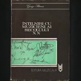 &Icirc;NT&Acirc;LNIRI CU MUZICIENI AI SECOLULUI XX - GEORGE SB&Acirc;RCEA - EDITURA MUZICALĂ