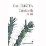 Citind cărțile de azi - Dan Cristea (2014), 448 pagini - Roman