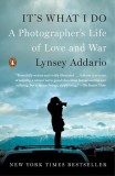 It&#039;s What I Do: A Photographer&#039;s Life of Love and War