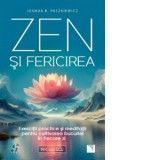 Zen si fericirea. Exercitii practice si meditatii pentru cultivarea bucuriei in fiecare zi - Alice Falcan, Joshua R. Paszkiewicz