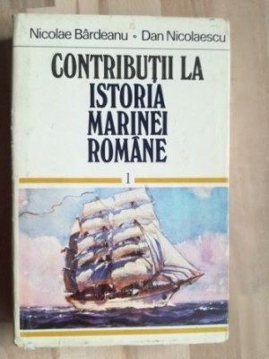 Contributii la istoria marinei romane vol 1 - Nicolae Bardeanu, Dan Nicolaescu foto