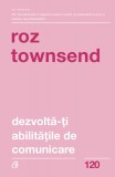 Dezvolta-ti abilitatile de comunicare | Roz Townsend, Curtea Veche, Curtea Veche Publishing