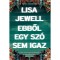 Ebből egy sz&oacute; sem igaz - Lisa Jewell