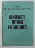 CONSTRUCTII METALICE PRETENSIONATE de DAN MATEESCU ..DUMITRU FLORESCU , 1989 * PREZINTA HALOURI DE APA