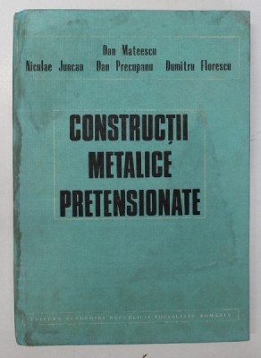 CONSTRUCTII METALICE PRETENSIONATE de DAN MATEESCU ..DUMITRU FLORESCU , 1989 * PREZINTA HALOURI DE APA foto