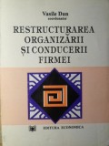 Restructurarea Organizarii si Conducerii Firmei - Vasile Dan, Economica, 1993. Carte de Marketing si Management